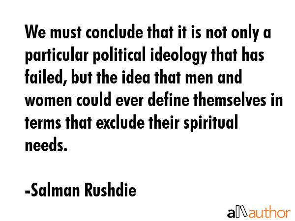 We must conclude that it is not only a particular political ideology that has failed, but the idea... - Salman Rushdie Quote GIF