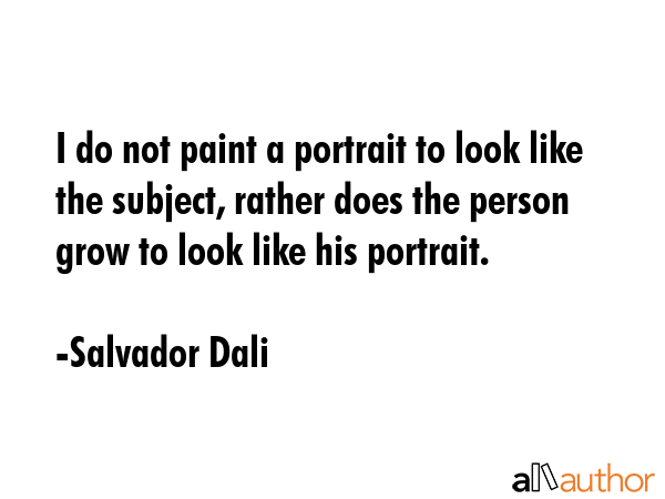 I do not paint a portrait to look like the subject, rather does the person grow to look like his... - Salvador Dali Quote GIF