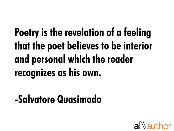 Poetry is the revelation of a feeling that the poet believes to be interior and personal which the... - Salvatore Quasimodo Quote GIF