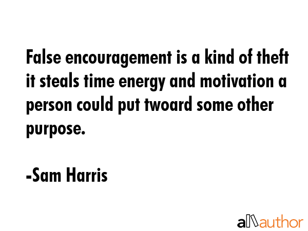 False encouragement is a kind of theft it steals time energy and motivation a person could put... - Sam Harris Quote GIF