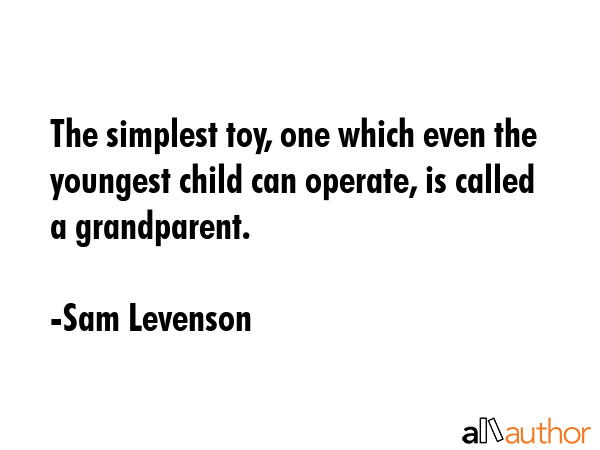 The simplest toy, one which even the youngest child can operate, is called a grandparent. - Sam Levenson Quote GIF