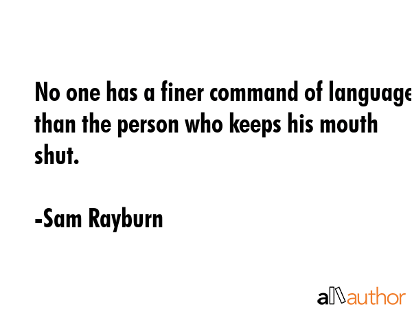 No one has a finer command of language than the person who keeps his mouth shut. - Sam Rayburn Quote GIF