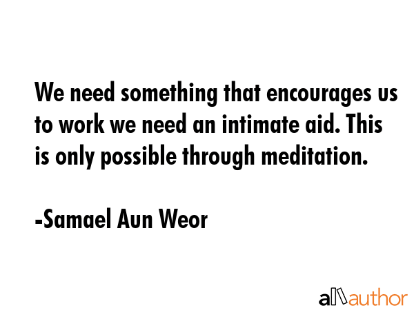 We need something that encourages us to work we need an intimate aid. This is only possible through... - Samael Aun Weor Quote GIF