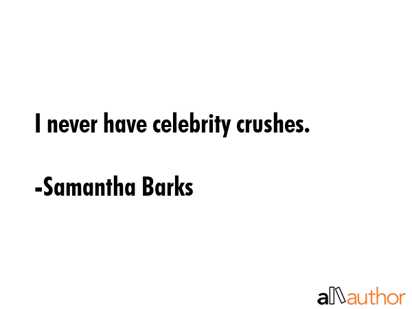 I never have celebrity crushes. - Samantha Barks Quote GIF