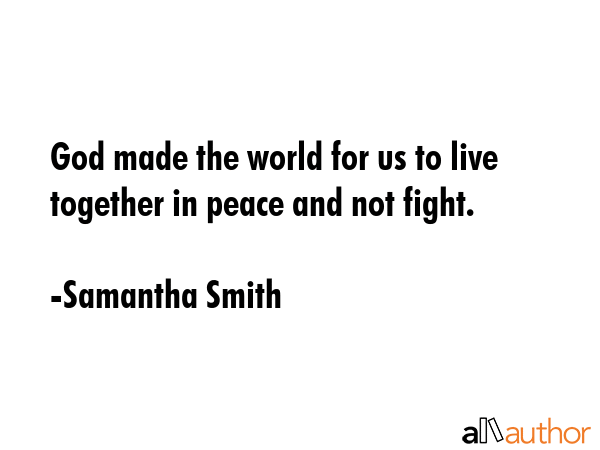 God made the world for us to live together in peace and not fight. - Samantha Smith Quote GIF