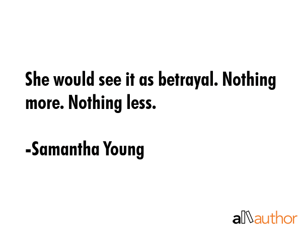 She would see it as betrayal. Nothing more. Nothing less. - Samantha Young Quote GIF