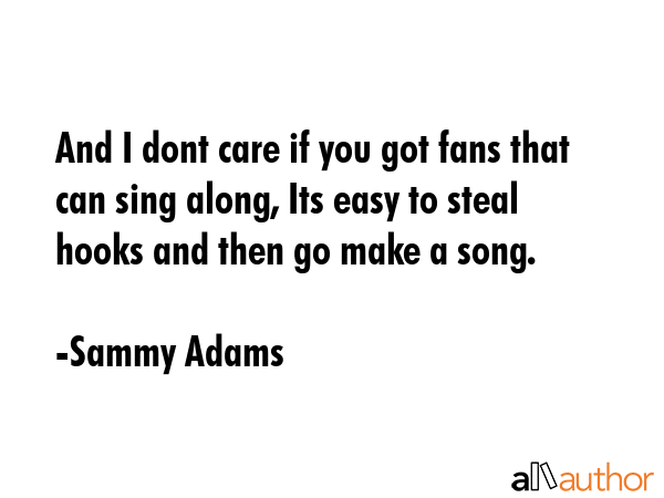 And I dont care if you got fans that can sing along, Its easy to steal hooks and then go make a... - Sammy Adams Quote GIF