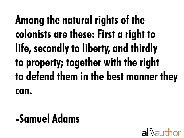Among the natural rights of the colonists are these: First a right to life, secondly to liberty,... - Samuel Adams Quote GIF