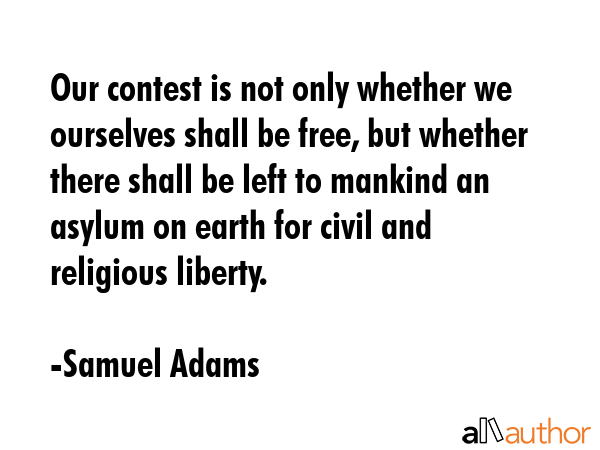 Our contest is not only whether we ourselves shall be free, but whether there shall be left to... - Samuel Adams Quote GIF