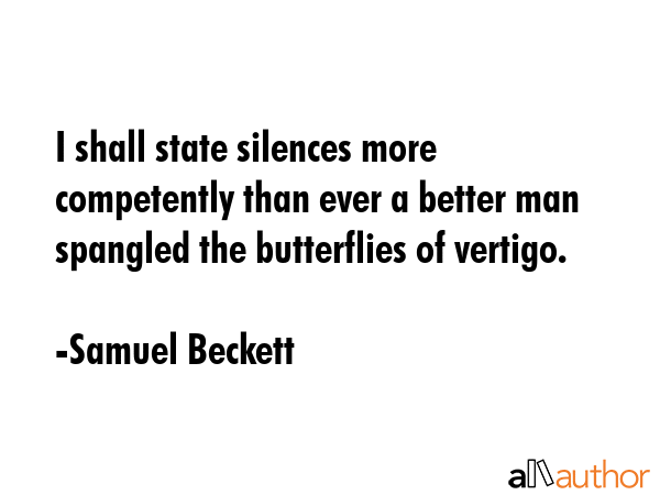 I shall state silences more competently than ever a better man spangled the butterflies of vertigo. - Samuel Beckett Quote GIF