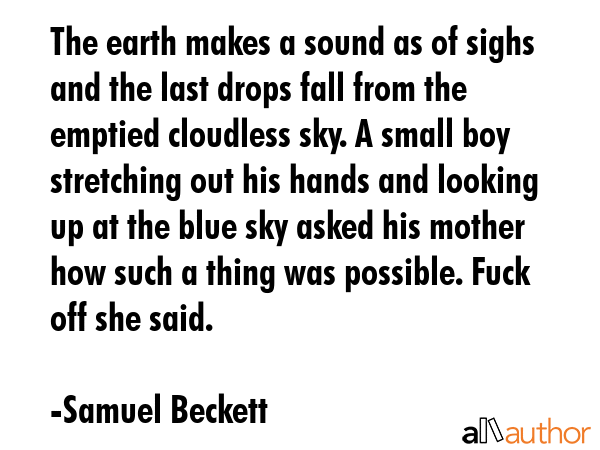 The earth makes a sound as of sighs and the last drops fall from the emptied cloudless sky. A small... - Samuel Beckett Quote GIF