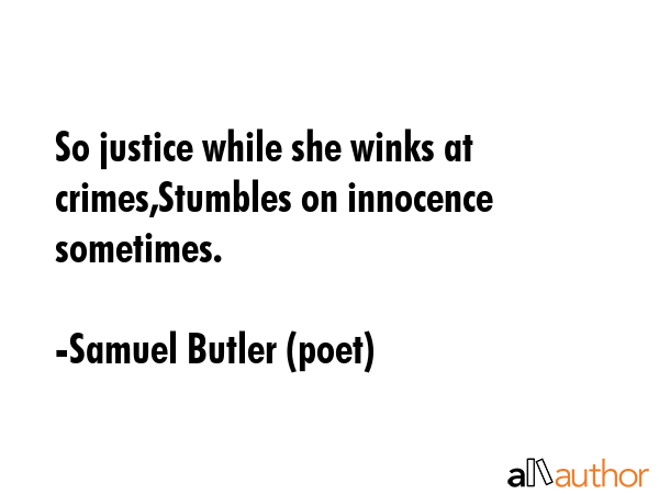 So justice while she winks at crimes,Stumbles on innocence sometimes. - Samuel Butler (poet) Quote GIF