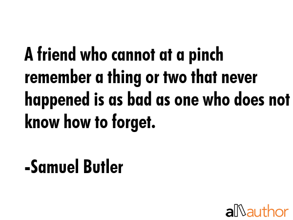 A friend who cannot at a pinch remember a thing or two that never happened is as bad as one who... - Samuel Butler Quote GIF