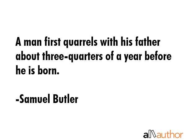 A man first quarrels with his father about three-quarters of a year before he is born. - Samuel Butler Quote GIF