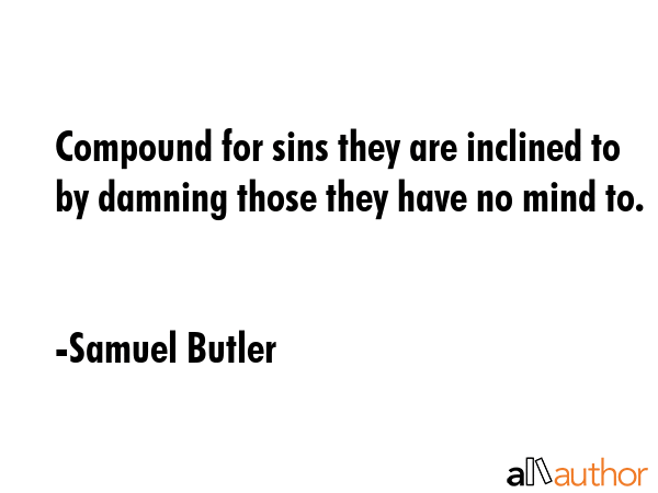 Compound for sins they are inclined to by damning those they have no mind to. - Samuel Butler Quote GIF