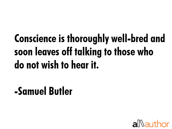 Conscience is thoroughly well-bred and soon leaves off talking to those who do not wish to hear it. - Samuel Butler Quote GIF