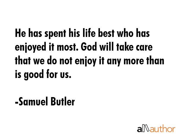 He has spent his life best who has enjoyed it most. God will take care that we do not enjoy it any... - Samuel Butler Quote GIF