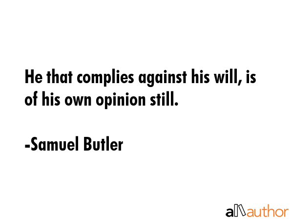 He that complies against his will, is of his own opinion still. - Samuel Butler Quote GIF