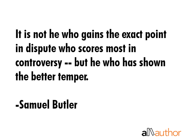 It is not he who gains the exact point in dispute who scores most in controversy -- but he who has... - Samuel Butler Quote GIF