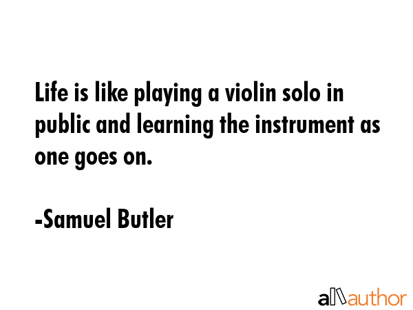 Life is like playing a violin solo in public and learning the instrument as one goes on. - Samuel Butler Quote GIF