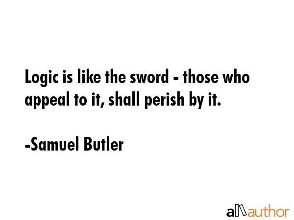 Logic is like the sword - those who appeal to it, shall perish by it. - Samuel Butler Quote GIF