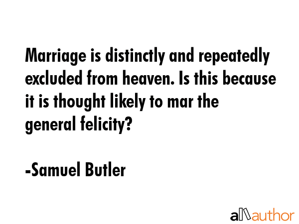 Marriage is distinctly and repeatedly excluded from heaven. Is this because it is thought likely to... - Samuel Butler Quote GIF