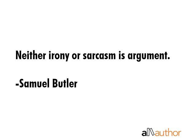 Neither irony or sarcasm is argument. - Samuel Butler Quote GIF