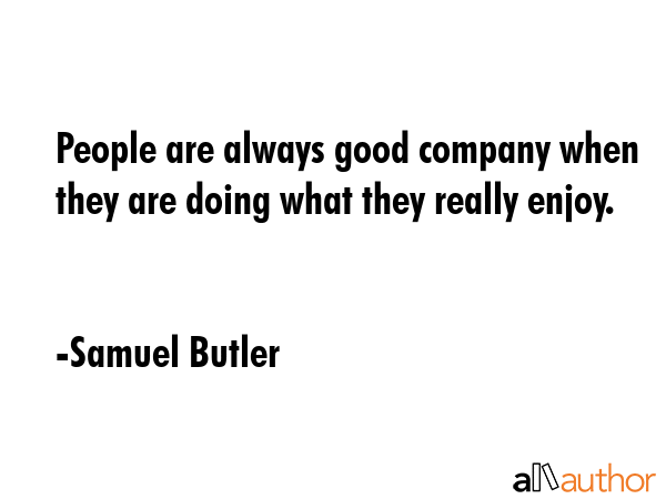People are always good company when they are doing what they really enjoy. - Samuel Butler Quote GIF