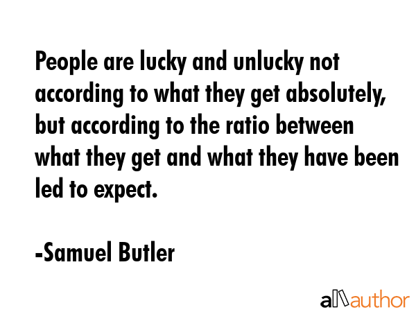 People are lucky and unlucky not according to what they get absolutely, but according to the ratio... - Samuel Butler Quote GIF