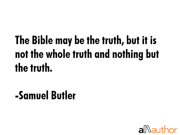The Bible may be the truth, but it is not the whole truth and nothing but the truth. - Samuel Butler Quote GIF