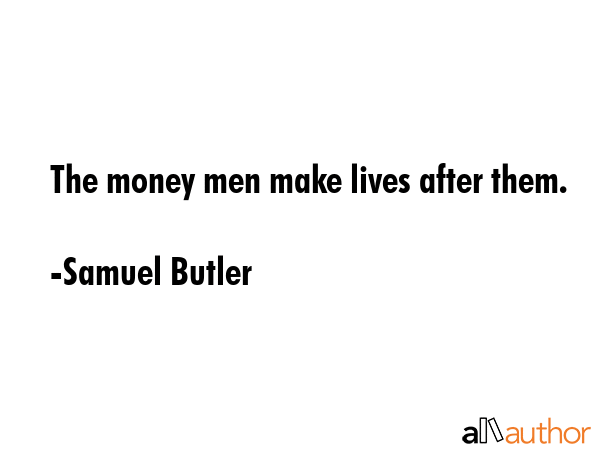 The money men make lives after them. - Samuel Butler Quote GIF