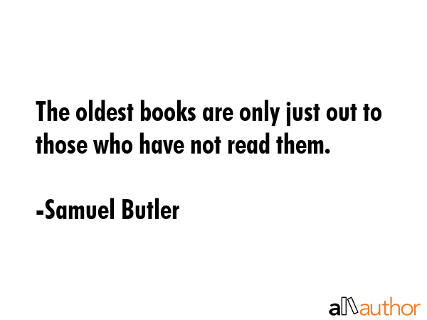 The oldest books are only just out to those who have not read them. - Samuel Butler Quote GIF