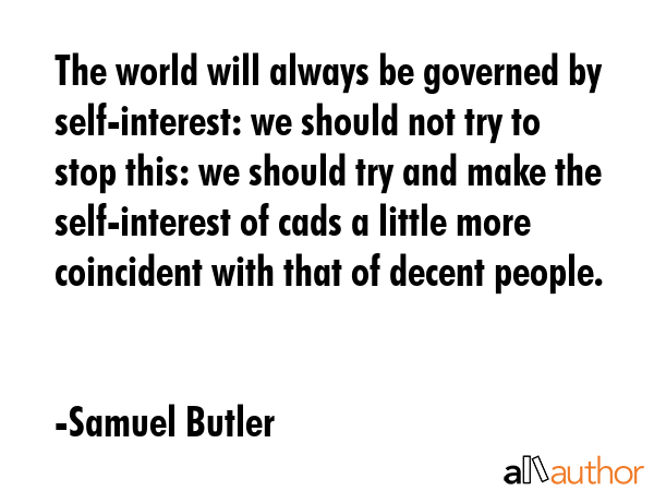 The world will always be governed by self-interest: we should not try to stop this: we should try... - Samuel Butler Quote GIF