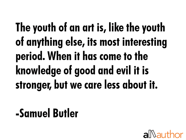 The youth of an art is, like the youth of anything else, its most interesting period. When it has... - Samuel Butler Quote GIF