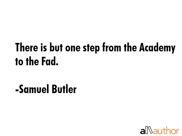 There is but one step from the Academy to the Fad. - Samuel Butler Quote GIF