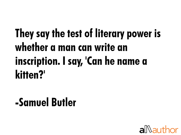 They say the test of literary power is whether a man can write an inscription. I say, \
