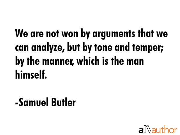 We are not won by arguments that we can analyze, but by tone and temper; by the manner, which is... - Samuel Butler Quote GIF