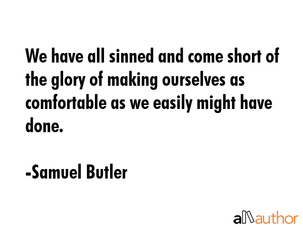 We have all sinned and come short of the glory of making ourselves as comfortable as we easily... - Samuel Butler Quote GIF