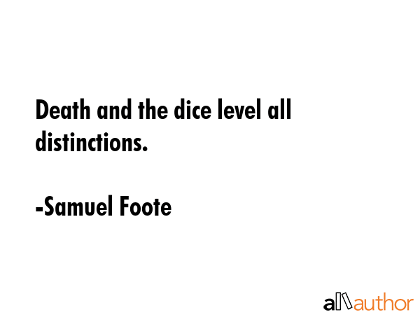 Death and the dice level all distinctions. - Samuel Foote Quote GIF