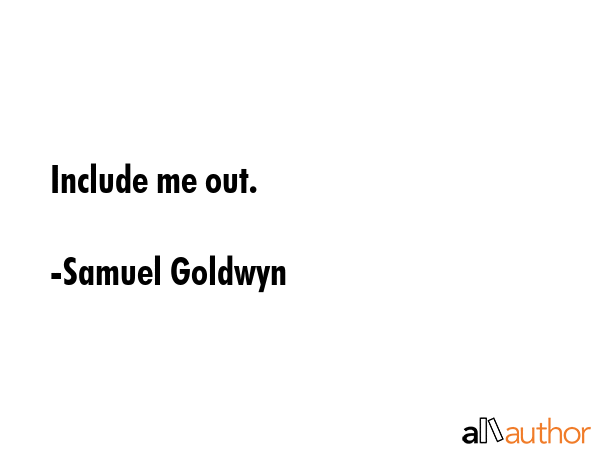 Include me out. - Samuel Goldwyn Quote GIF