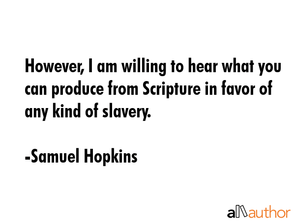 However, I am willing to hear what you can produce from Scripture in favor of any kind of slavery. - Samuel Hopkins Quote GIF
