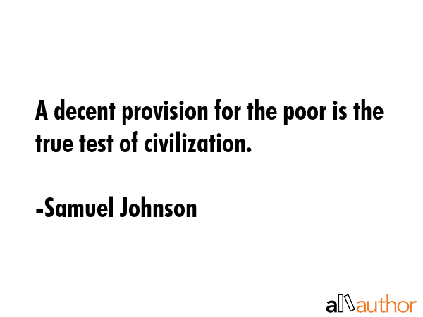 A decent provision for the poor is the true test of civilization. - Samuel Johnson Quote GIF