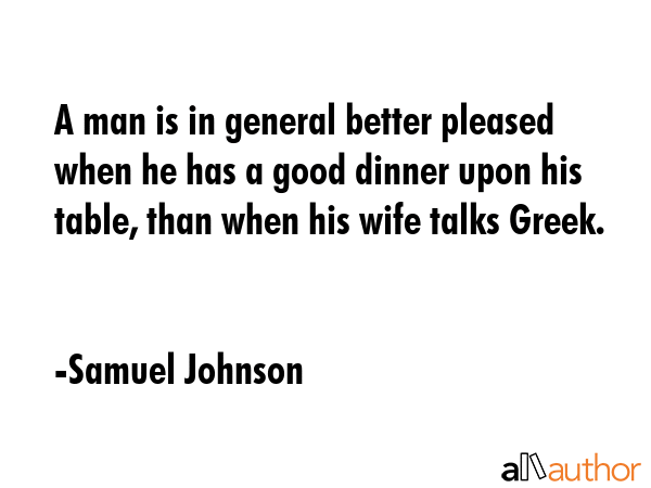 A man is in general better pleased when he has a good dinner upon his table, than when his wife... - Samuel Johnson Quote GIF