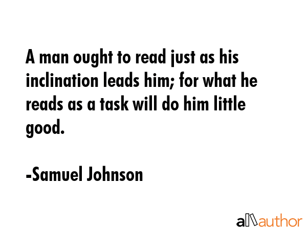 A man ought to read just as his inclination leads him; for what he reads as a task will do him... - Samuel Johnson Quote GIF
