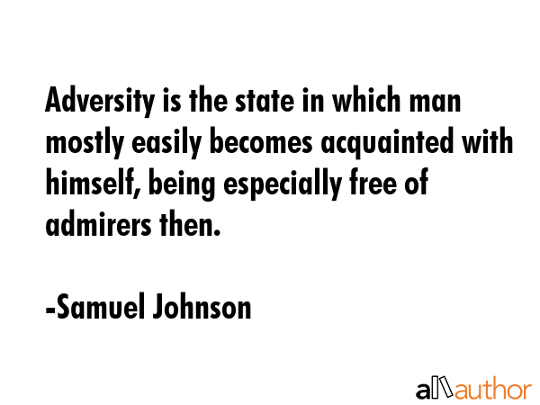 Adversity is the state in which man mostly easily becomes acquainted with himself, being especially... - Samuel Johnson Quote GIF