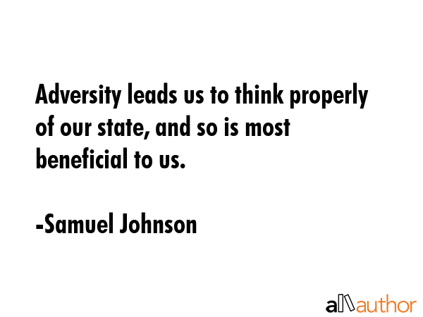Adversity leads us to think properly of our state, and so is most beneficial to us. - Samuel Johnson Quote GIF