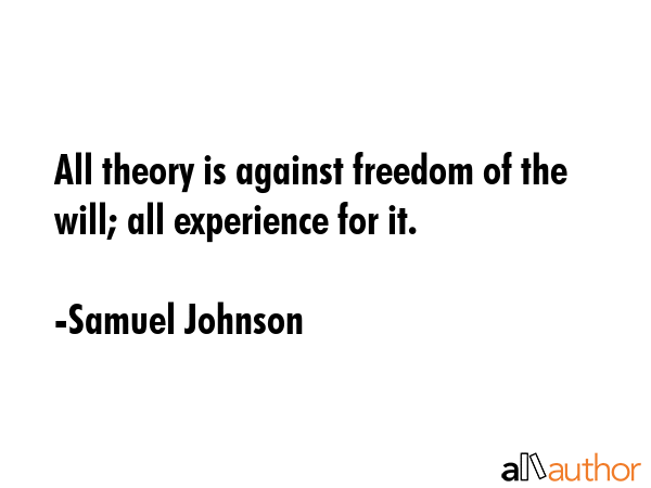 All theory is against freedom of the will; all experience for it. - Samuel Johnson Quote GIF