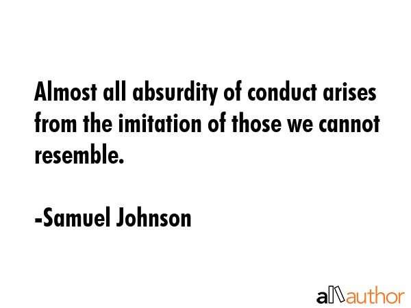 Almost all absurdity of conduct arises from the imitation of those we cannot resemble. - Samuel Johnson Quote GIF