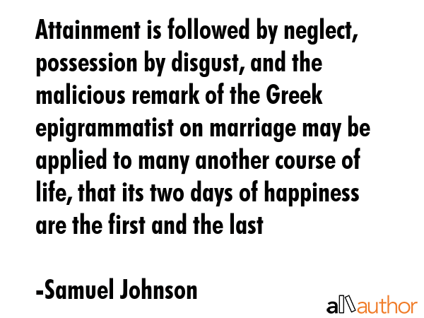 Attainment is followed by neglect, possession by disgust, and the malicious remark of the Greek... - Samuel Johnson Quote GIF