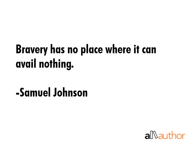 Bravery has no place where it can avail nothing. - Samuel Johnson Quote GIF